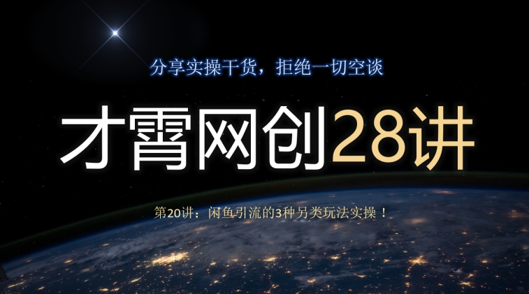 才霄网创28讲第20讲：闲鱼引流的3种另类玩法实操！|云雀资源分享
