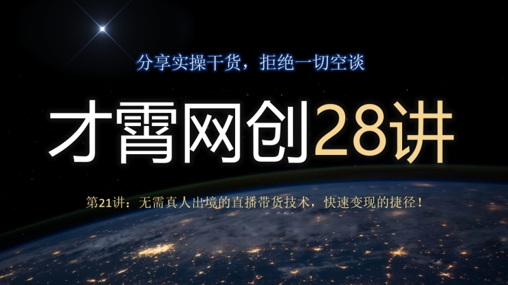 才霄网创28讲第21讲：无需真人出境的直播带货技术，快速变现的捷径！|云雀资源分享