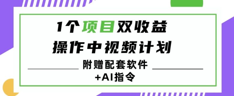 1个项目双收益?操作中视频计划1天最高3100+收益?(附赠配套软件+AI指令)|云雀资源分享