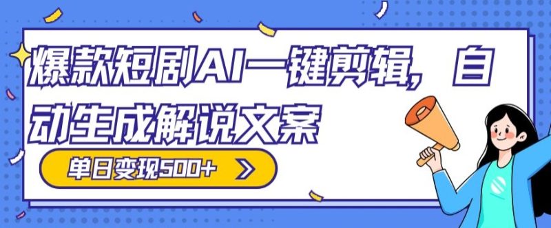 爆款短剧，AI一键剪辑，自动生成解说文案，条条过原创，日入500+（+附授权渠道+AI剪辑软件+短剧资源）|云雀资源分享