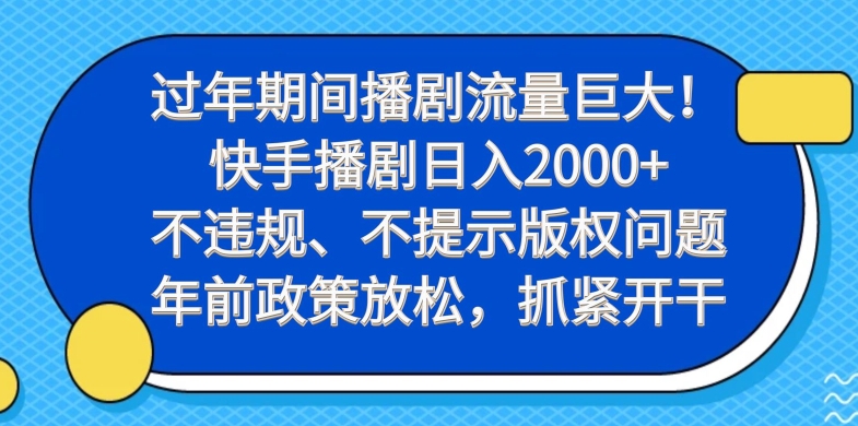 过年期间播剧流量巨大！快手播剧日入2000+，不违规、不提示版权问题，年前政策放松，抓紧开干|云雀资源分享