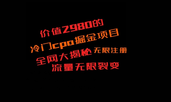 价值2980的CPA掘金项目大揭秘，号称当天收益200+，不见收益包赔双倍|云雀资源分享