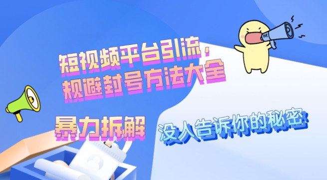 没人愿意告诉你的秘密，短视频平台引流，规避封号方法大全(暴力拆解)|云雀资源分享