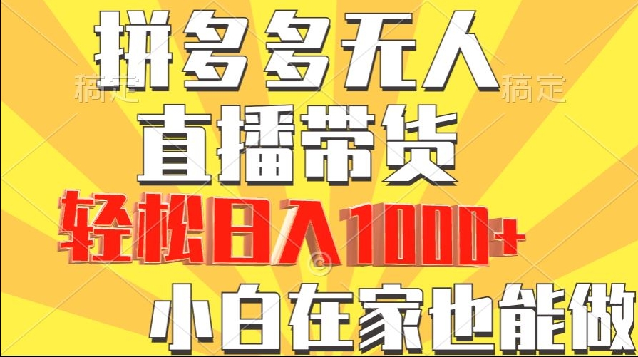 拼多多无人直播带货，小白在家就能做，轻松日入1000+|云雀资源分享