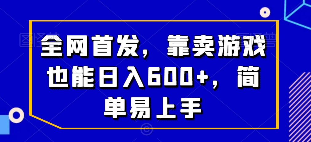 全网首发，靠卖游戏也能日入600+，简单易上手|云雀资源分享
