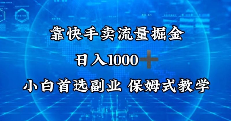 靠快手卖流量掘金,日入1000+,最适合小白首选副业,保姆式教学|云雀资源分享