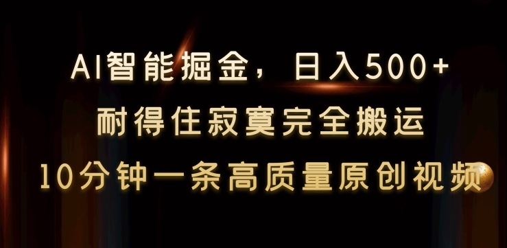 AI智能掘金，日入500+，耐得住寂寞完全搬运，10分钟一条高质量原创视频|云雀资源分享