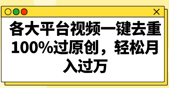 各大平台视频一键去重，100%过原创，轻松月入过万|云雀资源分享