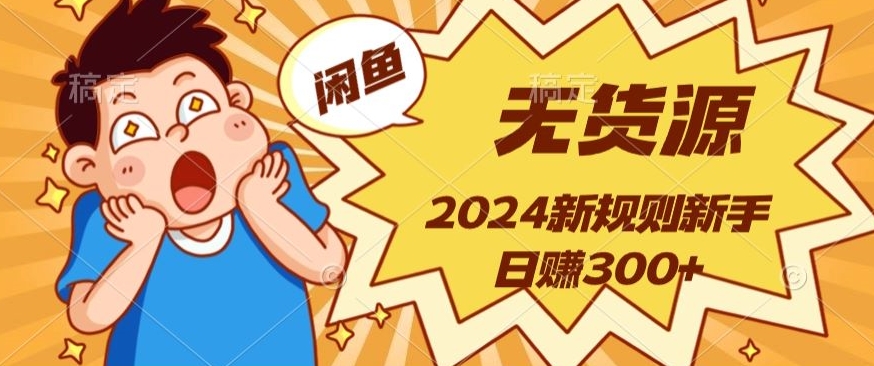 2024新规则闲鱼无货源运营新手日赚300+|云雀资源分享