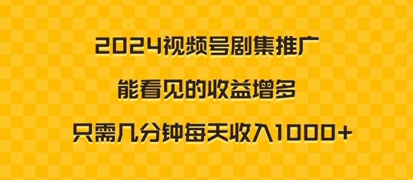 2024视频号剧集推广，能看见的收益增多，只需几分钟每天收入1000+|云雀资源分享