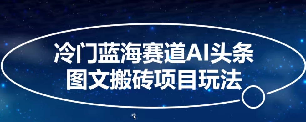 冷门蓝海赛道AI头条图文搬砖项目玩法，单号日入100+|云雀资源分享