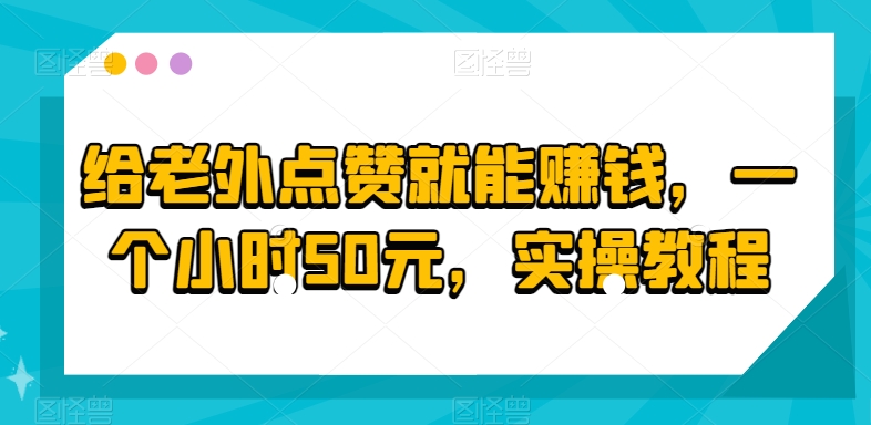 给老外点赞就能赚钱，一个小时50元，实操教程|云雀资源分享