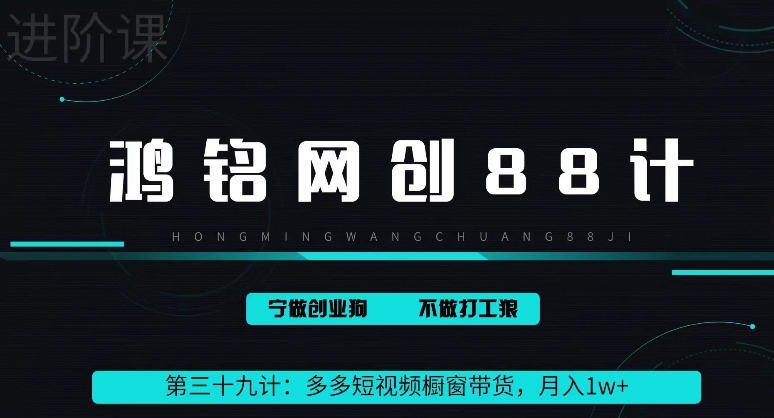 鸿铭网创88计之第三十九计：2024多多短视频橱窗带货，月入1w+|云雀资源分享