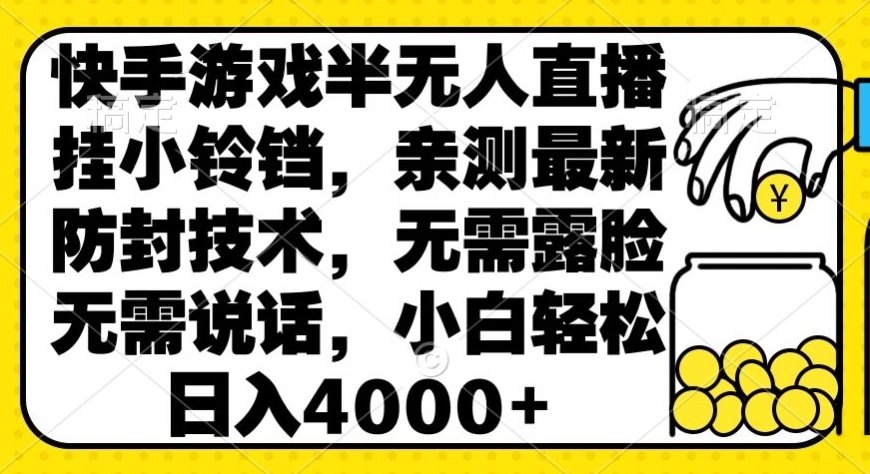快手游戏半无人直播挂小铃铛，亲测最新防封技术，无需露脸无需说话，小白轻松日入4000+|云雀资源分享