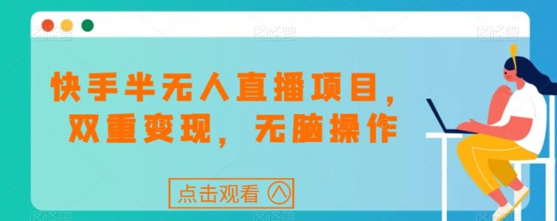 快手半无人直播项目，双重变现，无脑操作|云雀资源分享