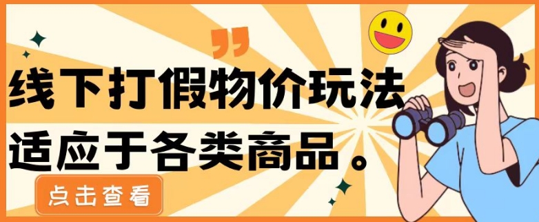最新蓝海玩法线下打假物价玩0成本0门槛保姆级教程日入几千|云雀资源分享