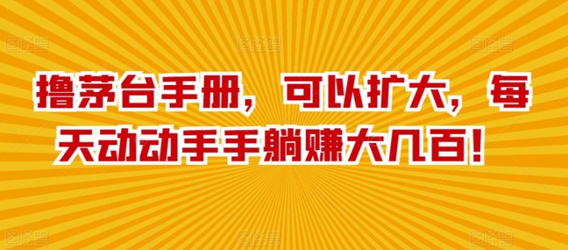 撸茅台手册，可以扩大，每天动动手手躺赚大几百！|云雀资源分享