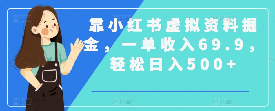 靠小红书虚拟资料掘金，一单收入69.9，轻松日入500+|云雀资源分享