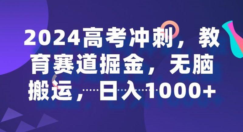 2024高考冲刺，教育赛道掘金，无脑搬运，日入1000+|云雀资源分享