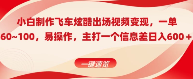 小白制作飞车炫酷出场视频变现,一单60~100,上手快,主打一个信息差日入600+|云雀资源分享