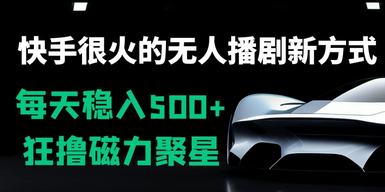 快手很火的无人播剧新方式，每天稳入500+，狂撸磁力聚星，老项目新玩法|云雀资源分享