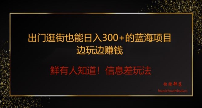 出门逛街也能日入300+边玩边赚信息差项目，小白一学就会|云雀资源分享
