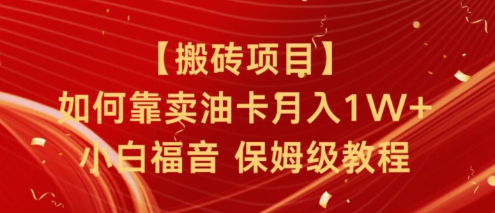 搬砖项目，如何靠卖油卡月入1w+小白福音有手就行保姆级教程|云雀资源分享