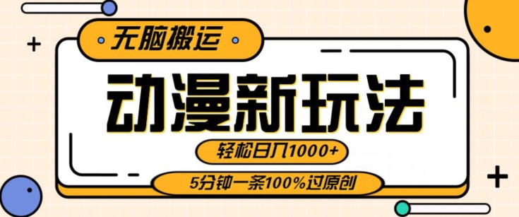 动漫新玩法，条条爆款5分钟一条100%过原创，无脑搬运轻松日入1000+|云雀资源分享
