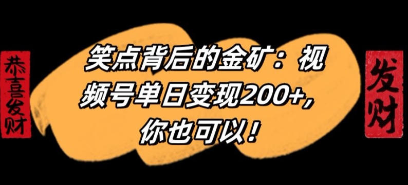 笑点背后的金矿：视频号单日变现200+，你也可以|云雀资源分享