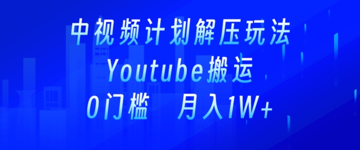 中视频计划全新玩法，一键搬运油管解压视频，多平台发布赚取收益|云雀资源分享