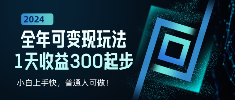 2024全年可变现玩法，1天收益300起步，小白上手快，普通人可做!|云雀资源分享