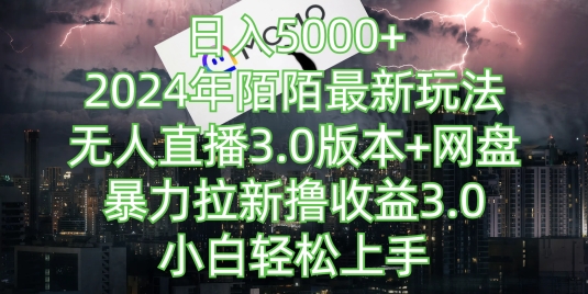 日入5000+，2024年陌陌最新玩法，无人直播3.0版本+网盘暴力拉新撸收益3.0.小白轻松上手|云雀资源分享