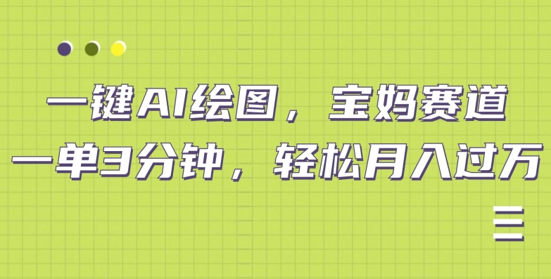AI绘图宝妈赛道，一键生成，轻松月入上万|云雀资源分享