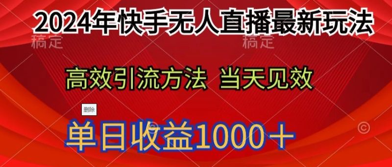 2024年快手无人直播最新玩法，高效引流方法当天见效，单日收益1000十|云雀资源分享
