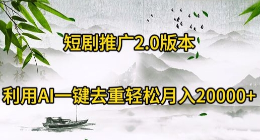 短剧推广2.0版本，利用AI一键去重，轻松月入20000+|云雀资源分享