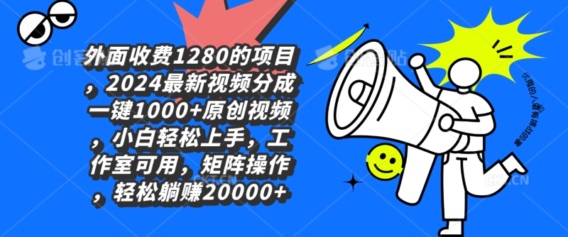 外面收费1280的项目，2024最新视频分成一键1000+原创视频，小白轻松上手|云雀资源分享