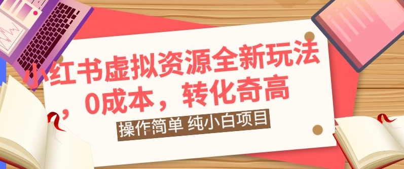 小红书虚拟资源全新玩法，操作简单，纯小白项目，0成本转化奇高，轻松日入2000+|云雀资源分享