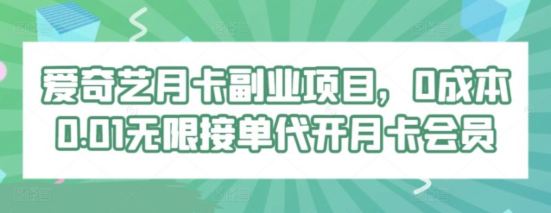爱奇艺月卡副业项目，0成本0.01无限接单代开月卡会员|云雀资源分享