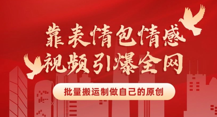 靠表情包制作情感视频引爆全网，批量搬运，制作自己的原创，月入30000+|云雀资源分享
