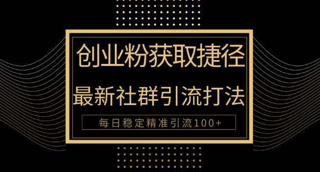 创业粉捷径，最新被动引流方法大揭秘，实现每日100+精准引流|云雀资源分享