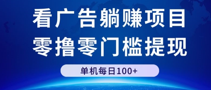 看广告躺赚项目，零撸零门槛提现，单机每日100+|云雀资源分享