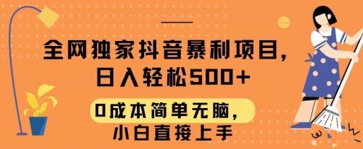 全网独家抖音暴利项目，日入轻松500+，0成本简单无脑，小白直接上手|云雀资源分享