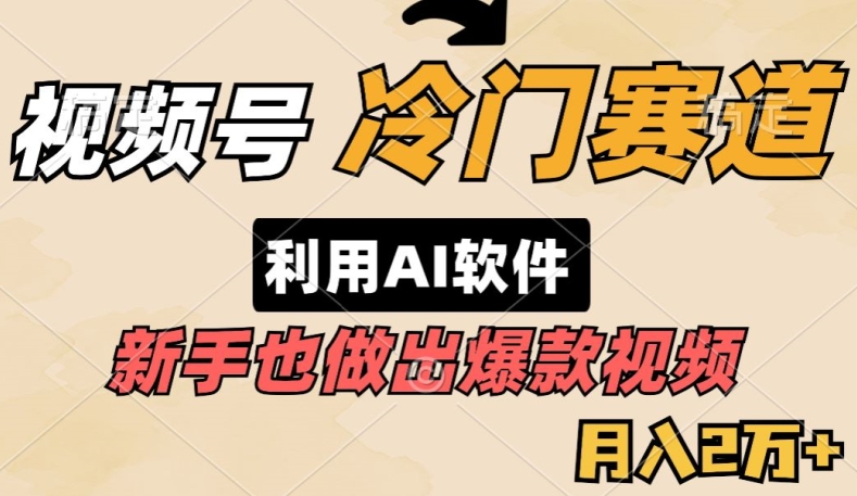 视频号冷门赛道，利用AI软件，新手也能轻松做出爆款视频，月入2万|云雀资源分享