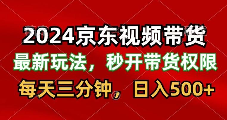 2024最新京东短视频带货最新玩法，每天三分钟，日入500+|云雀资源分享