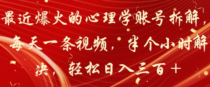 最近爆火的心理学账号拆解，每天一条视频，半个小时解决，轻松日入三百+|云雀资源分享
