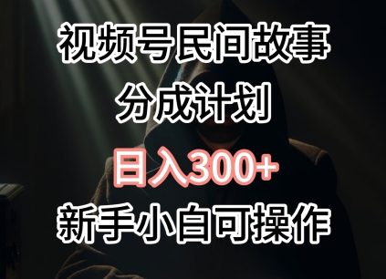 视频号民间故事分成计划，日入300+，新手小白可操作|云雀资源分享