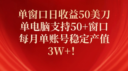 单窗口日收益50美刀，单电脑支持50+窗口，每月单账号稳定产值3W+!|云雀资源分享