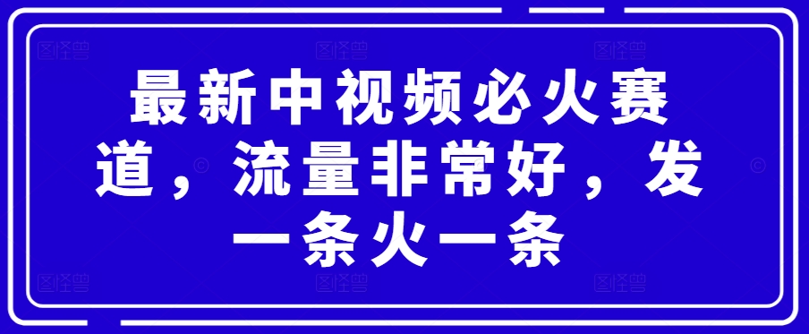 最新中视频必火赛道，流量非常好，发一条火一条|云雀资源分享