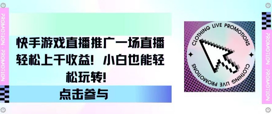 快手游戏直播推广，一场直播轻松上千收益，小白也能轻松玩转|云雀资源分享