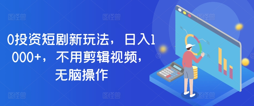 0投资短剧新玩法，日入1000+，不用剪辑视频，无脑操作|云雀资源分享
